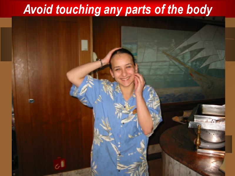 Avoid touching any parts of the body